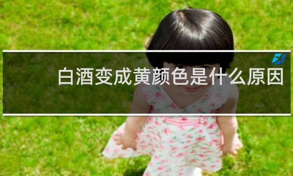 白酒变成黄颜色是什么原因