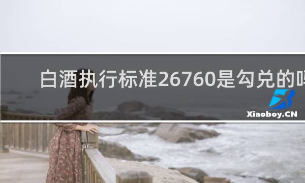 白酒执行标准26760是勾兑的吗