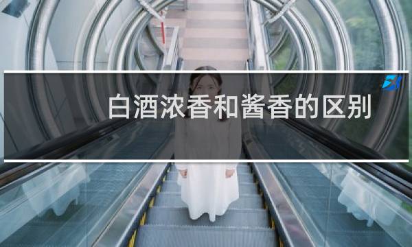 白酒浓香和酱香的区别