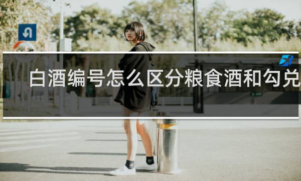 白酒编号怎么区分粮食酒和勾兑酒