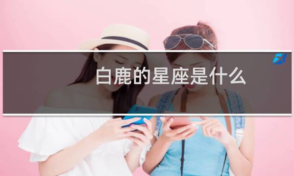 白鹿的星座是什么