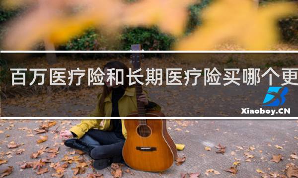 百万医疗险和长期医疗险买哪个更合适