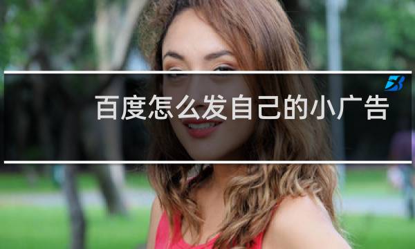 百度怎么发自己的小广告