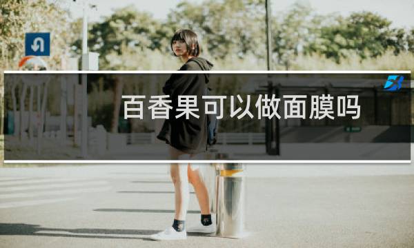 百香果可以做面膜吗
