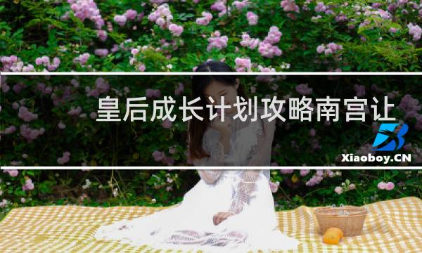 皇后成长计划攻略南宫让