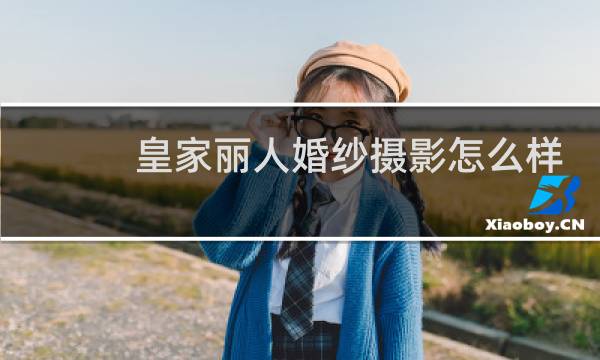皇家丽人婚纱摄影怎么样