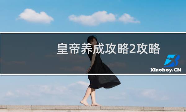 皇帝养成攻略2攻略