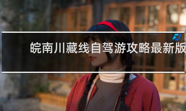 皖南川藏线自驾游攻略最新版