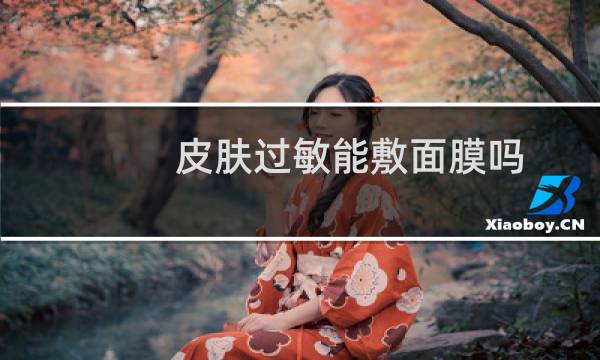 皮肤过敏能敷面膜吗