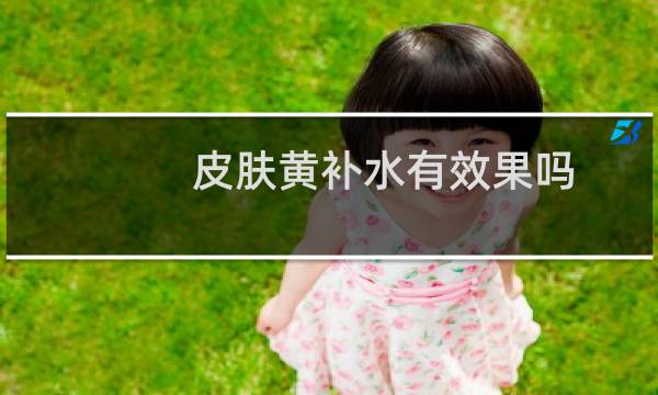 皮肤黄补水有效果吗