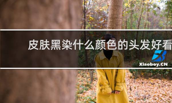 皮肤黑染什么颜色的头发好看