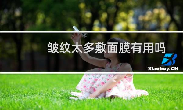 皱纹太多敷面膜有用吗