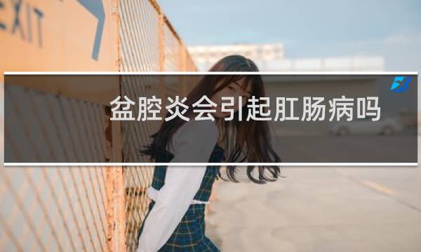 盆腔炎会引起肛肠病吗