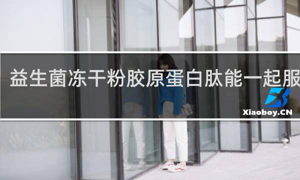 益生菌冻干粉胶原蛋白肽能一起服用吗