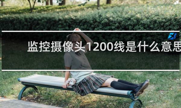 监控摄像头1200线是什么意思