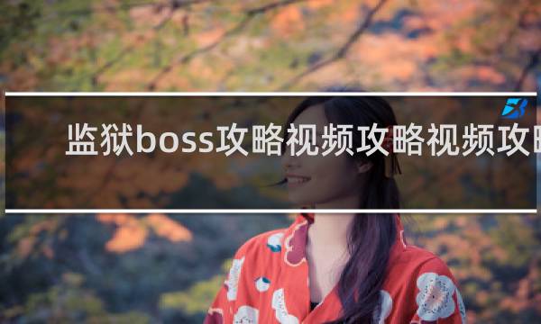 监狱boss攻略视频攻略视频攻略