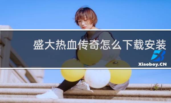 盛大热血传奇怎么下载安装