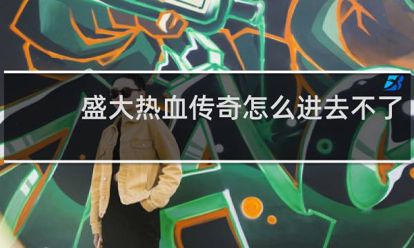 盛大热血传奇怎么进去不了