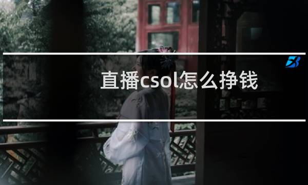 直播csol怎么挣钱