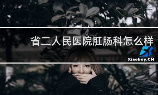 省二人民医院肛肠科怎么样