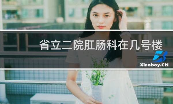 省立二院肛肠科在几号楼