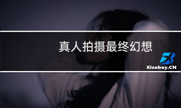 真人拍摄最终幻想