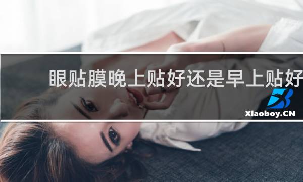 眼贴膜晚上贴好还是早上贴好