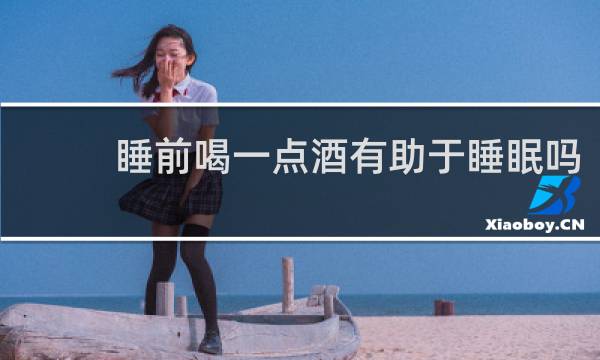 睡前喝一点酒有助于睡眠吗