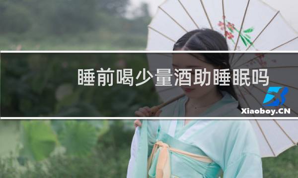 睡前喝少量酒助睡眠吗