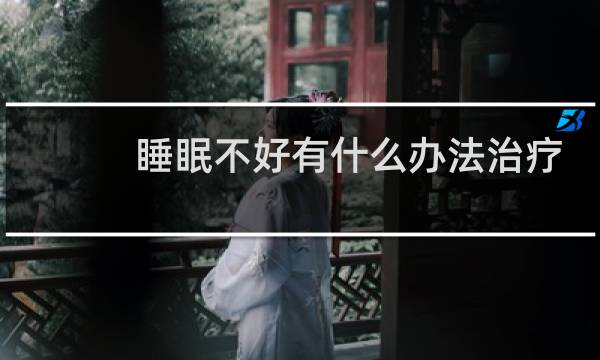 睡眠不好有什么办法治疗