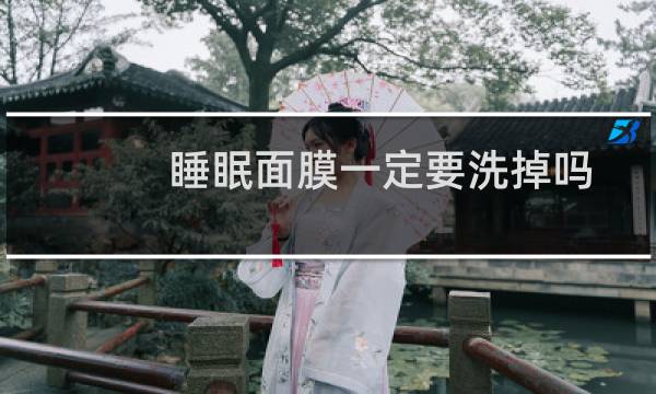 睡眠面膜一定要洗掉吗