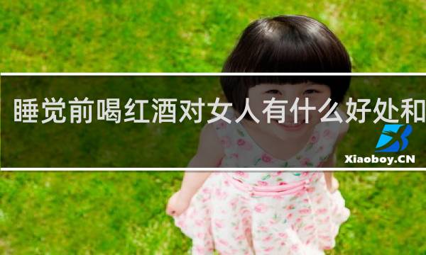 睡觉前喝红酒对女人有什么好处和坏处