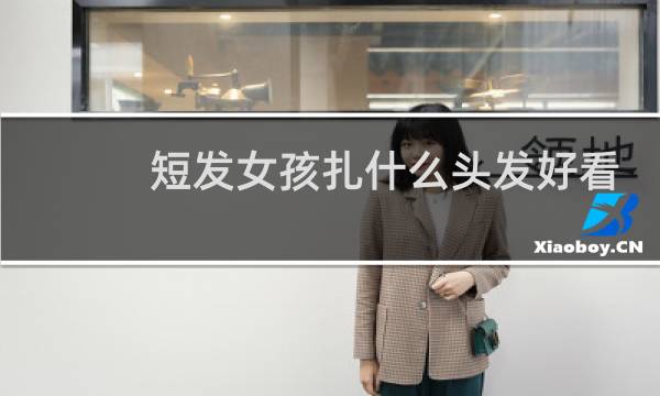 短发女孩扎什么头发好看