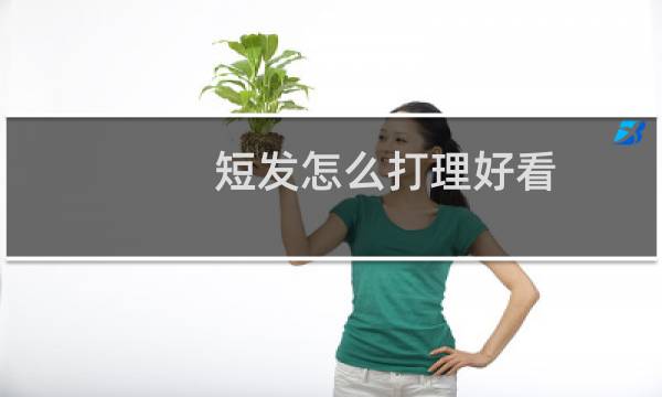 短发怎么打理好看