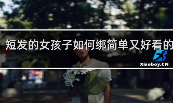 短发的女孩子如何绑简单又好看的发型