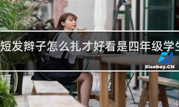 短发辫子怎么扎才好看是四年级学生扎的