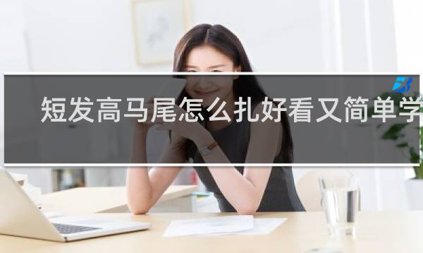 短发高马尾怎么扎好看又简单学生