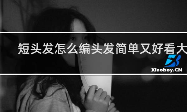 短头发怎么编头发简单又好看大脸