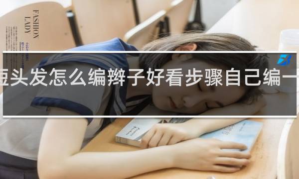 短头发怎么编辫子好看步骤自己编一个辫子