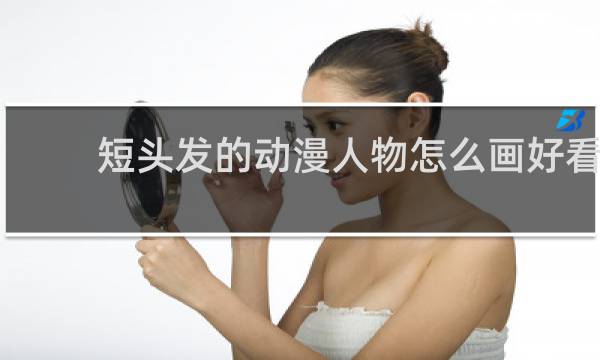 短头发的动漫人物怎么画好看