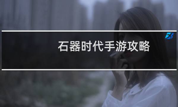 石器时代手游攻略