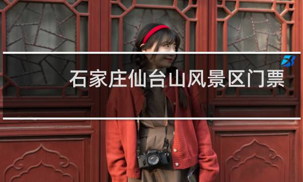 石家莊仙臺山風(fēng)景區(qū)門票