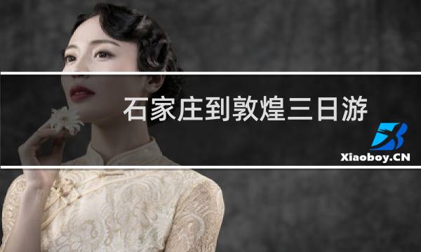 石家庄到敦煌三日游
