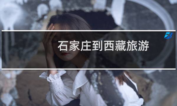 石家庄到西藏旅游
