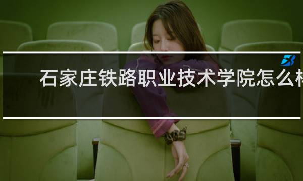 石家庄铁路职业技术学院怎么样