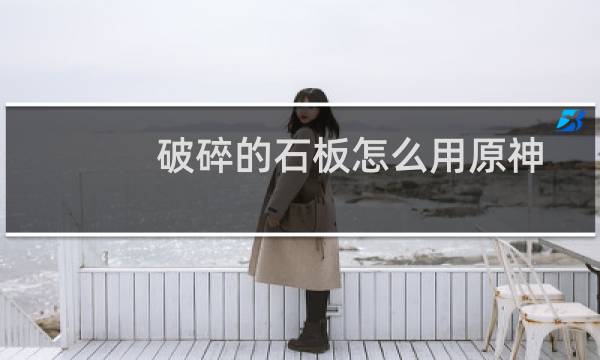 破碎的石板怎么用原神