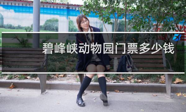 碧峰峡动物园门票多少钱