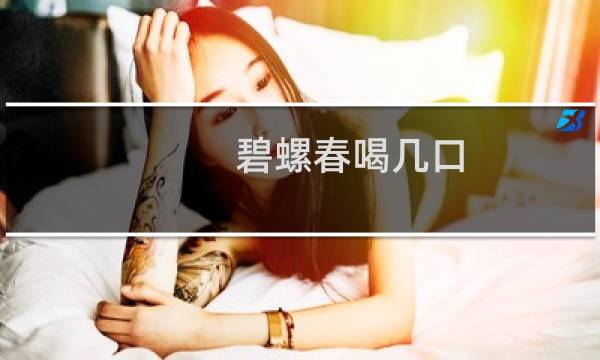 碧螺春喝几口