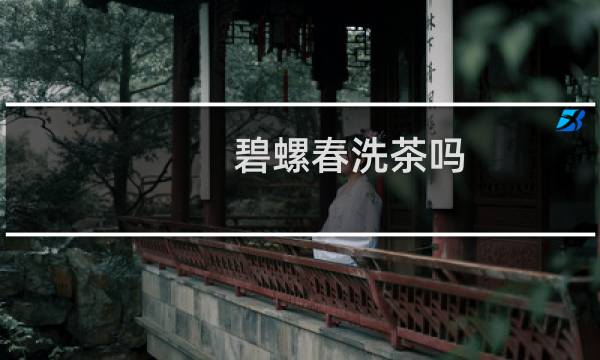 碧螺春洗茶吗
