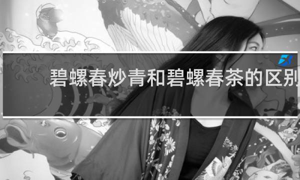碧螺春炒青和碧螺春茶的区别